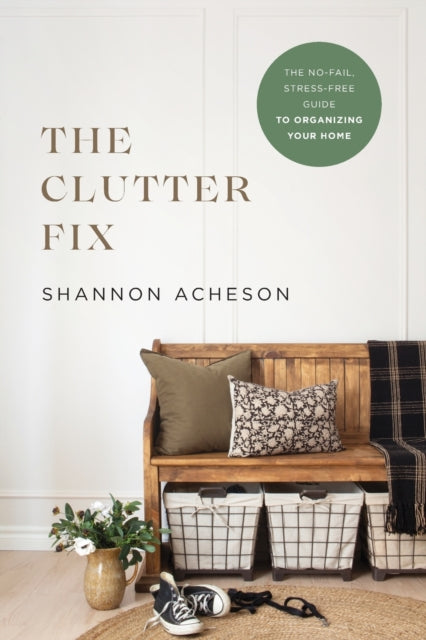 Clutter Fix – The No–Fail, Stress–Free Guide to Organizing Your Home