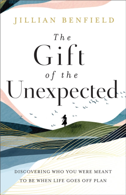 Gift of the Unexpected – Discovering Who You Were Meant to Be When Life Goes Off Plan