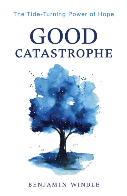 Good Catastrophe – The Tide–Turning Power of Hope