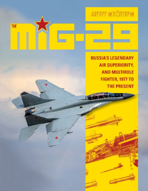 The MiG-29 - Russia's Legendary Air Superiority, and Multirole Fighter, 1977 to the Present