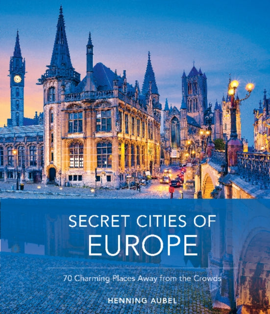 SECRET CITIES OF EUROPE: 70 CHARMING PLACES