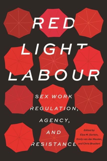 Red Light Labour - Sex Work Regulation, Agency, and Resistance