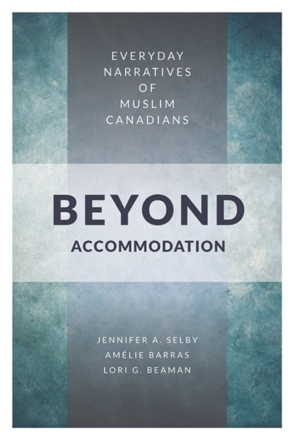 Beyond Accommodation - Everyday Narratives of Muslim Canadians