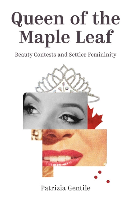 Queen of the Maple Leaf - Beauty Contests and Settler Femininity