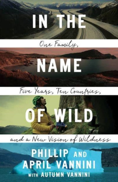 In the Name of Wild - One Family, Five Years, Ten Countries, and a New Vision of Wildness