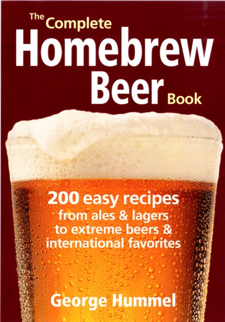 The Complete Homebrew Beer Book: 200 Easy Recipes, from Ales & Lagers to Extreme Beers & International Favourites