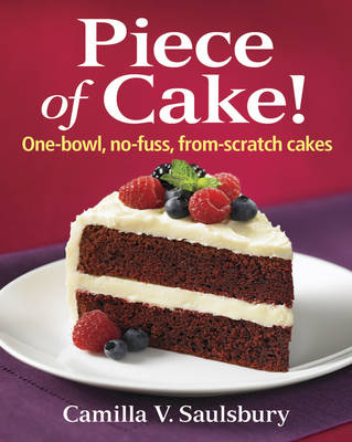 Piece of Cake!: One-bowl, No-fuss, From-scratch Cakes