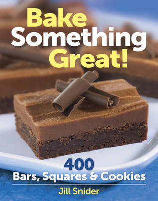 Bake Something Great!: 400 Bars, Squares & Cookies