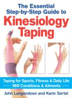 The Essential Step-by-step Guide to Kinesiology Taping: Taping for Sports, Fitness & Daily Life 160 Conditions & Ailments