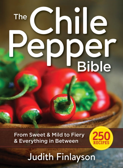 The Chile Pepper Bible: From Sweet & Mild to Fiery & Everything in Between