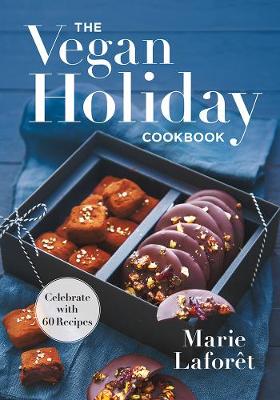 The Vegan Holiday Cookbook: Celebrate with 60 Recipes
