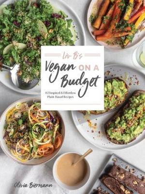 LIV B's Vegan on a Budget - 112 Inspired and Effortless Plant-Based Recipes