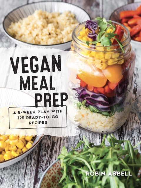 Vegan Meal Prep - A 5-Week Plan with 125 Ready-To-Go Recipes