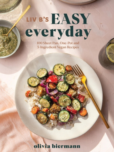 LIV B's Easy Everyday - 100 Sheet Pan, One Pot and 5-Ingredient Vegan Recipes