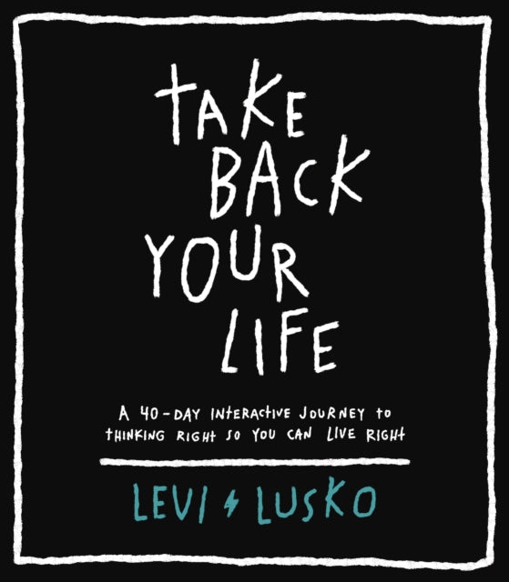 Take Back Your Life - A 40-Day Interactive Journey to Thinking Right So You Can Live Right