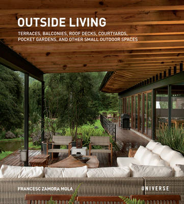 Outside Living: Terraces, Balconies, Roof Decks, Courtyards, Pocket Gardens, and Other Small Outdoor Spaces