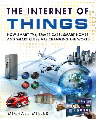 The Internet of Things: How Smart TVs, Smart Cars, Smart Homes, and Smart Cities Are Changing the World