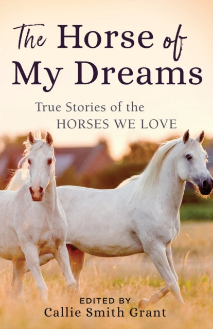 The Horse of My Dreams - True Stories of the Horses We Love
