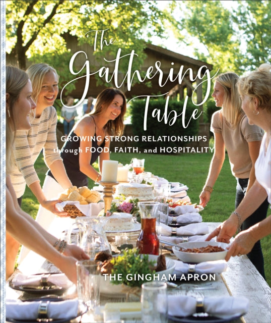 The Gathering Table - Growing Strong Relationships through Food, Faith, and Hospitality