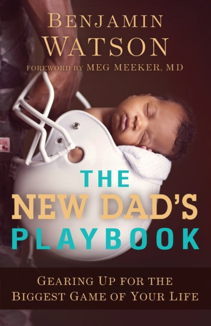 New Dad`s Playbook – Gearing Up for the Biggest Game of Your Life