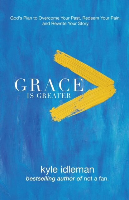 Grace Is Greater – God`s Plan to Overcome Your Past, Redeem Your Pain, and Rewrite Your Story