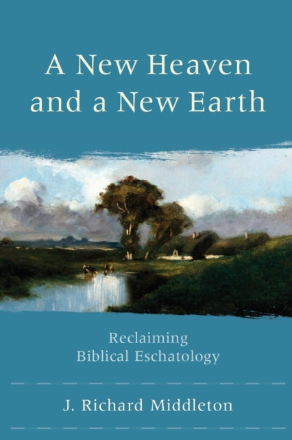 New Heaven and a New Earth – Reclaiming Biblical Eschatology