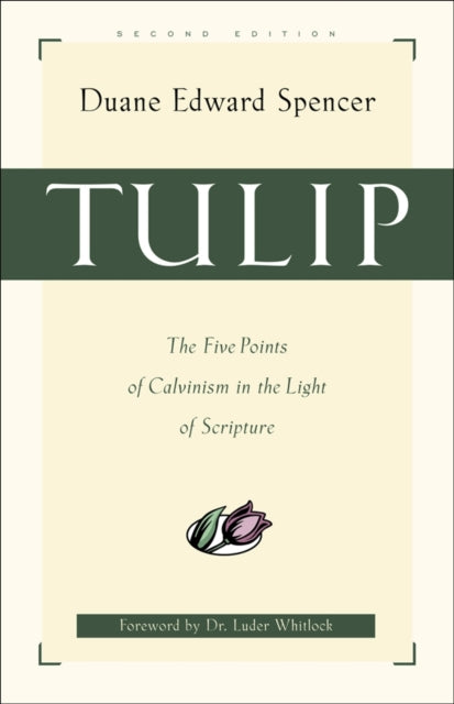 Tulip – The Five Points of Calvinism in the Light of Scripture