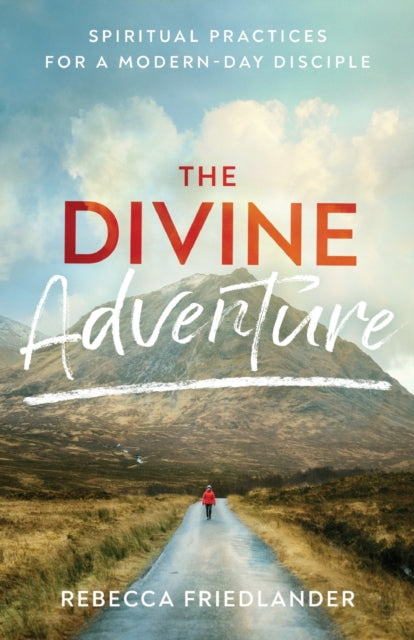 Divine Adventure – Spiritual Practices for a Modern–Day Disciple