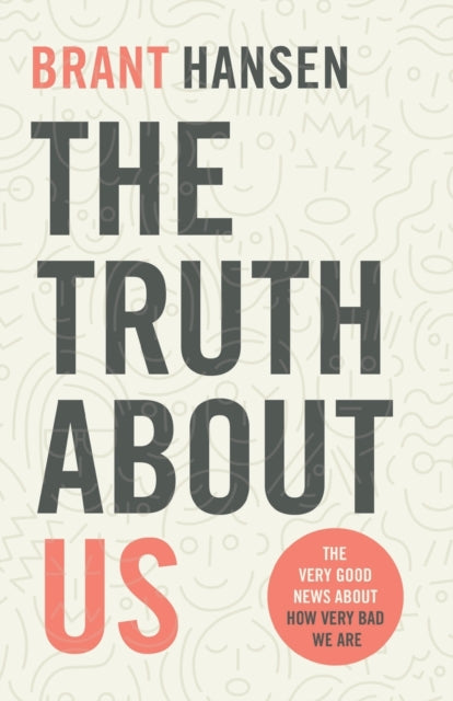 The Truth about Us - The Very Good News about How Very Bad We Are