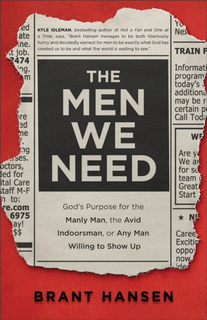 Men We Need – God`s Purpose for the Manly Man, the Avid Indoorsman, or Any Man Willing to Show Up