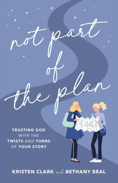 Not Part of the Plan – Trusting God with the Twists and Turns of Your Story