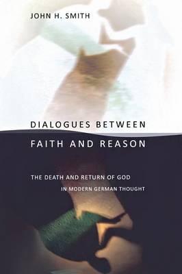 Dialogues Between Faith and Reason: The Death and Return of God in Modern German Thought