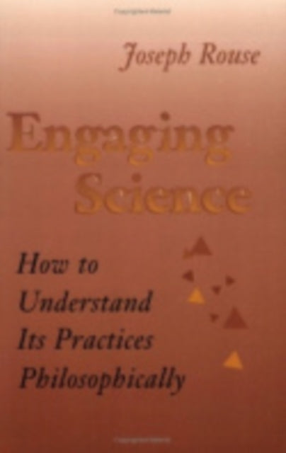 Engaging Science: How to Understand Its Practices Philosophically
