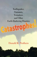 Catastrophes!: Earthquakes, Tsunamis, Tornadoes, and Other Earth-shattering Disasters