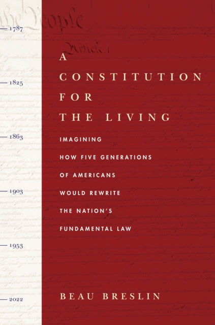 A Constitution for the Living - Imagining How Five Generations of Americans Would Rewrite the Nation's Fundamental Law