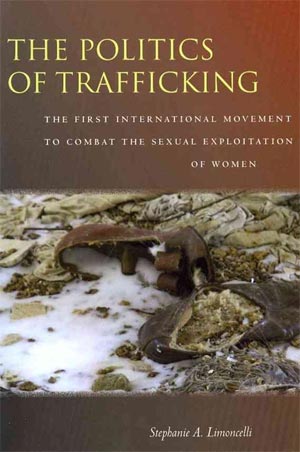 The Politics of Trafficking: The First International Movement to Combat the Sexual Exploitation of Women