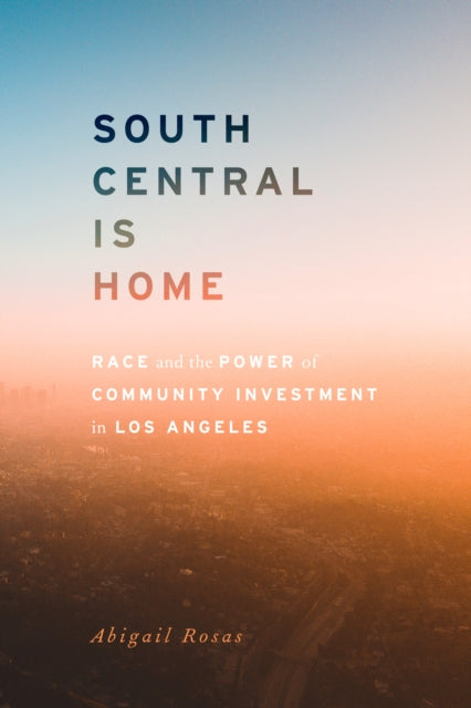 South Central Is Home - Race and the Power of Community Investment in Los Angeles