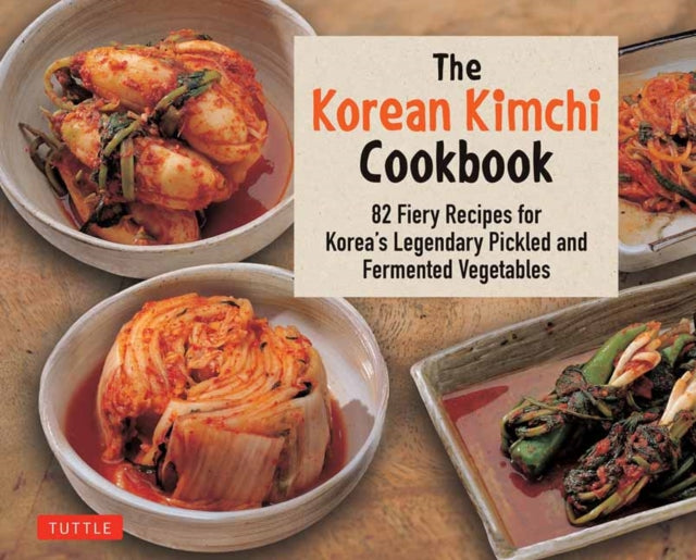 The Korean Kimchi Cookbook - 82 Fiery Recipes for Korea's Legendary Pickled and Fermented Vegetables