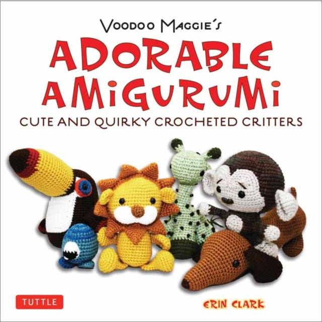 Adorable Amigurumi - Cute and Quirky Crocheted Critters - Voodoo Maggie's - Create your own marvelous menagerie with these easy-to-follow instructions for crocheted stuffed toys