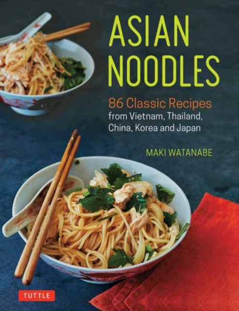 Asian Noodles - 86 Classic Recipes from Vietnam, Thailand, China, Korea and Japan