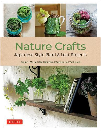 Nature Crafts - Japanese Style Plant & Leaf Projects (With 40 Projects and over 250 Photos)