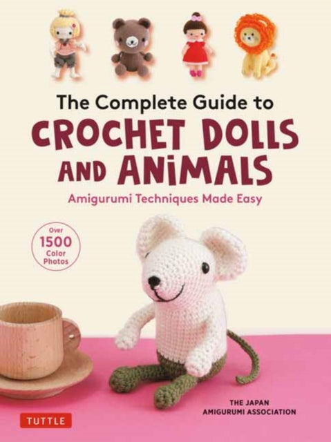 The Complete Guide to Crochet Dolls and Animals - Amigurumi Techniques Made Easy (With over 1,500 Color Photos)