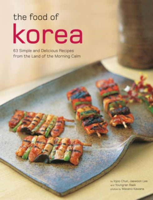 The Food of Korea - 63 Simple and Delicious Recipes from the land of the Morning Calm