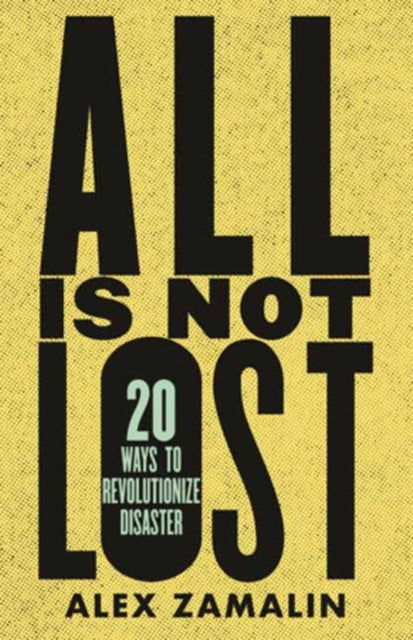 All Is Not Lost - 20 Ways to Revolutionize Disaster