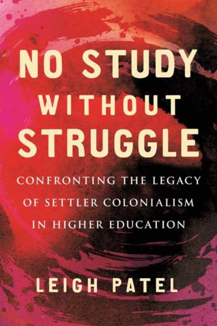 No Study Without Struggle - Confronting Settler Colonialism in Higher Education