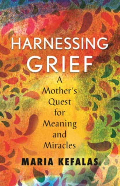 Harnessing Grief - A Mother's Quest for Meaning and Miracles