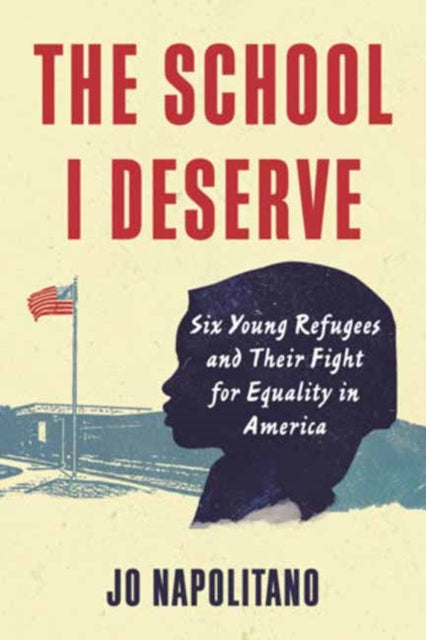 The School I Deserve - Six Young Refugees and Their Fight for Equality in America