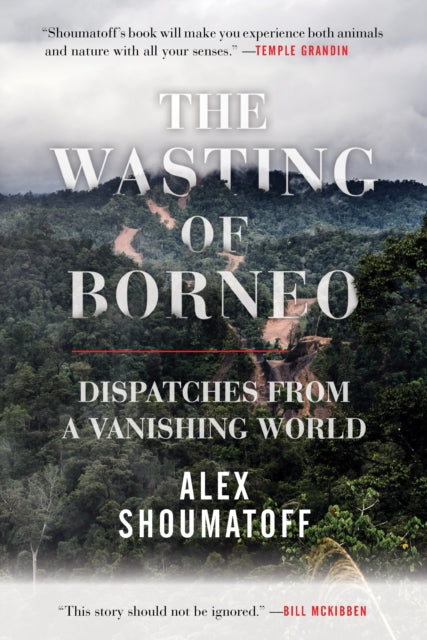 Wasting of Borneo: Dispatches from a Vanishing World