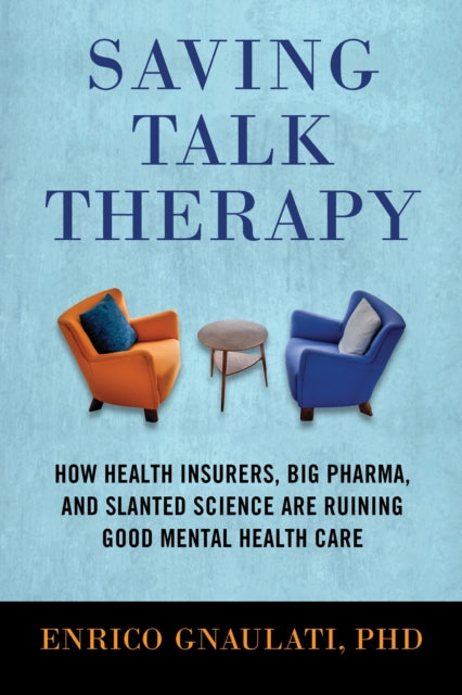 Saving Talk Therapy: How Health Insurers, Big Pharma, and Slanted Science are Ruining Good Mental Health Care