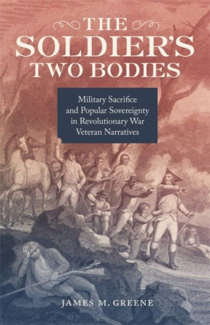 The Soldier's Two Bodies - Military Sacrifice and Popular Sovereignty in Revolutionary War Veteran Narratives